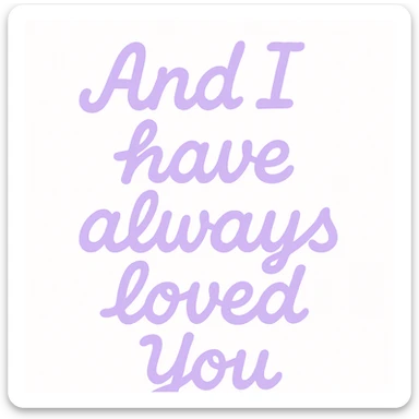 Pastel purple lettering that says "And I have always loved You " in elegant cursive font sticker