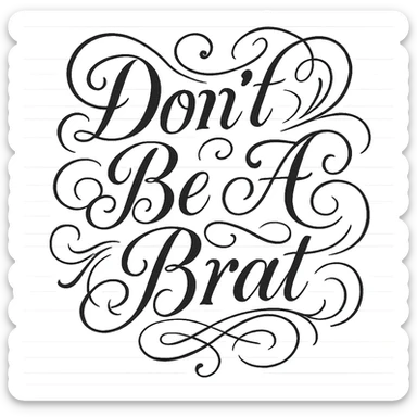 The text 'Don't Be A Brat' written in a fancy, decorative script sticker
