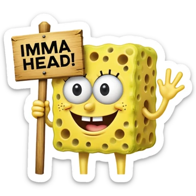 Make SpongeBob hold a wooden sign that says imma head out" in bold black letters. sticker