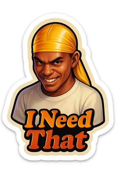 grin EVIL LOOK
make his shirt white
Change His durag To yellow
Make it say " I Need That  " sticker