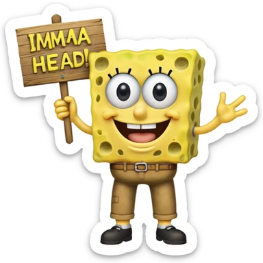 Make SpongeBob hold a wooden sign that says imma head out and make SpongeBob have his pants sticker