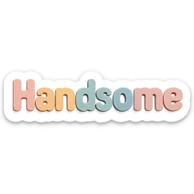 the word 'Handsome' in soft pastel rainbow colors, rounded sans-serif font, kawaii style, no outline, 3D paper-craft effect sticker