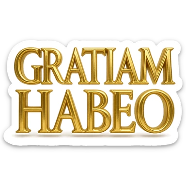 'GRATIAM HABEO' in gold, ancient Roman inscription style, large and bold on a clear background, authentic first-century AD Latin capital letterforms. sticker