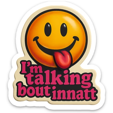 smiling with tongue sticking out
add the words  I’m talking bout innatt in pink sticker
