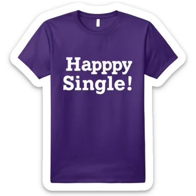 Dark purple tshirt with white typography color print "happy single!" On front. No emoji icons, no emoji faces, no human figures, isolated, 4K quailty, 8000x8000px resolution  sticker