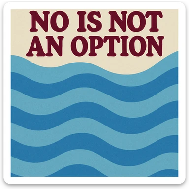 blue wavy background with burgundy text at top "no is not an option" sticker