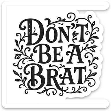 The phrase 'Don't Be A Brat' in a whimsical, ornate font sticker