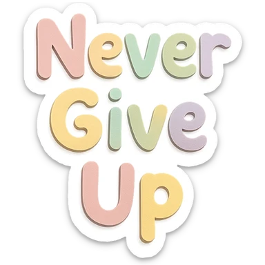 "Never Give Up" in soft pastel rainbow playful script font, kawaii style, no outline, 3D paper-craft effect, transparent background sticker
