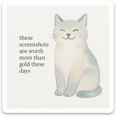thankful cat sitting and smiling with the phrase 'these screenshots are worth more than gold these days' on a white background, watercolor art style sticker