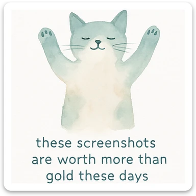 thankful cat with paws up in the air with the phrase 'these screenshots are worth more than gold these days' on a white background sticker