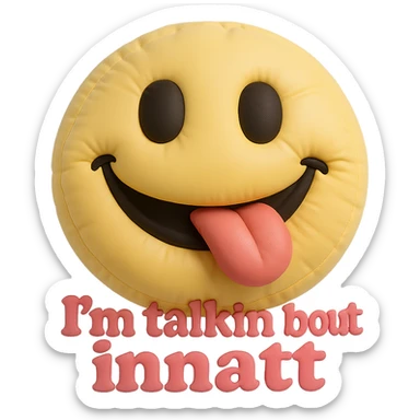 smiling with tongue sticking out
add the words  I’m talking bout innatt in pink sticker