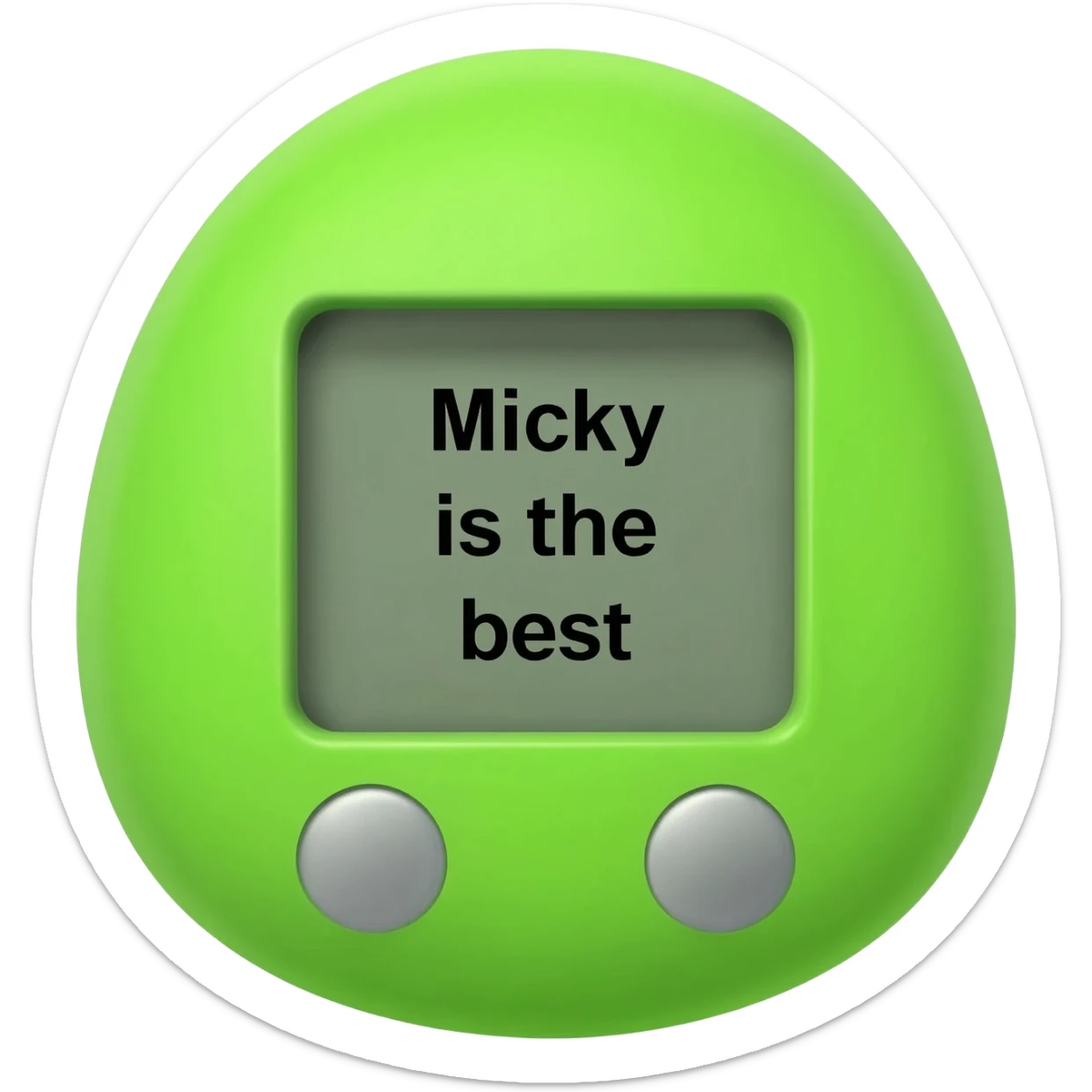 please create me a tamagotchi that syas "micky is the best" on the screen, and make the style of the tamagotchi round and nerdy and gamer like. GTA style. green sticker