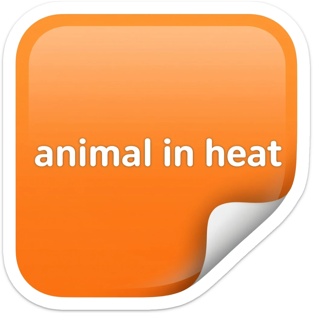 orange sticker that says "animal in heat" sticker