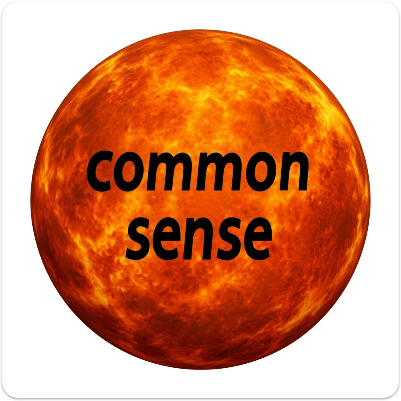 a red burning planet that has the words "common sense" written on it in black letters, in a realistic plaet burning style, like the sun sticker