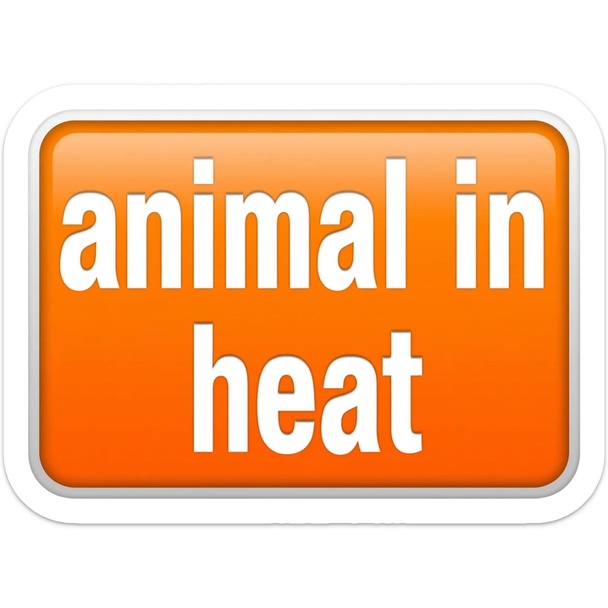 orange sticker that says "animal in heat" sticker