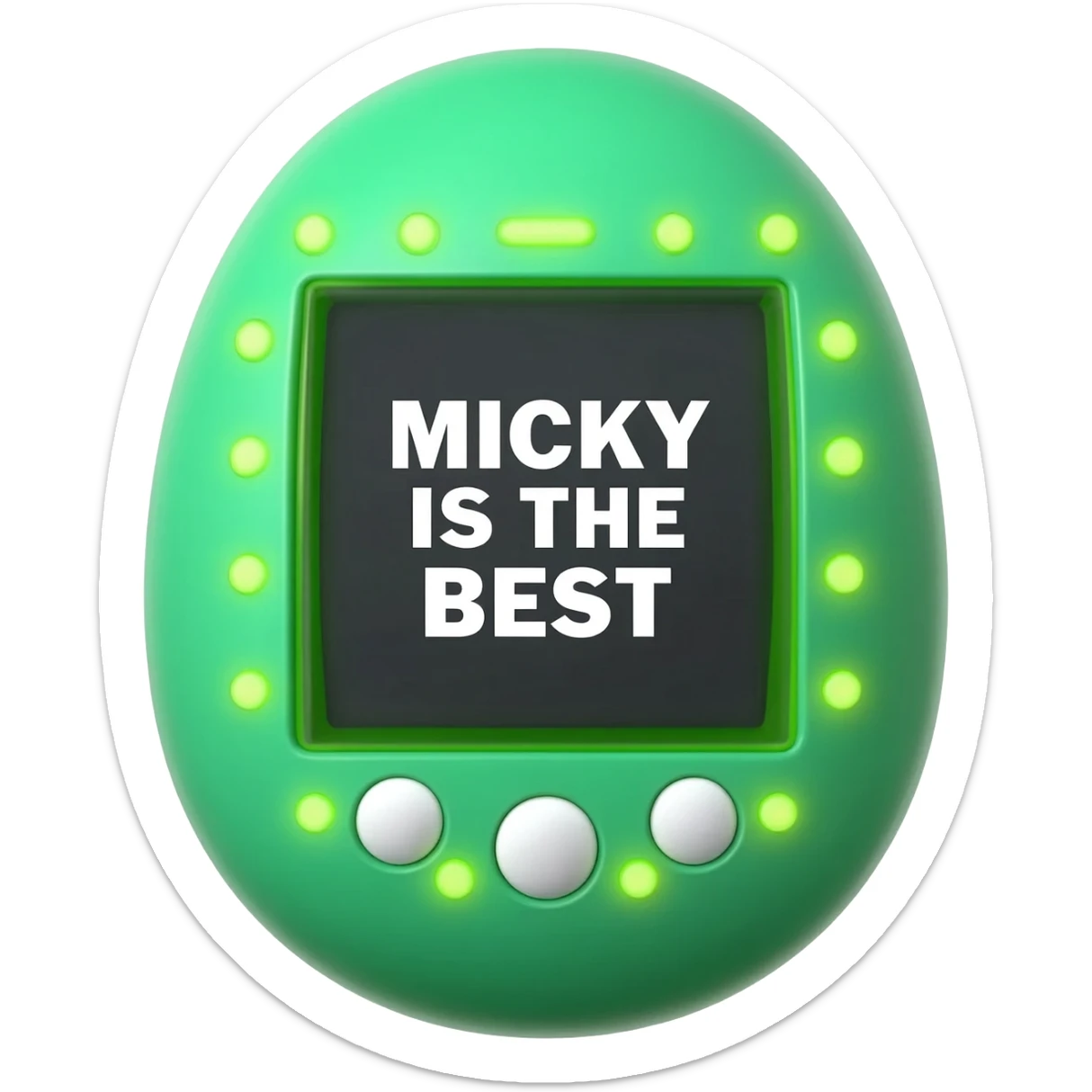 please create me a tamagotchi that syas "micky is the best" on the screen, and make the style of the tamagotchi round and nerdy and gamer like. GTA style. green sticker