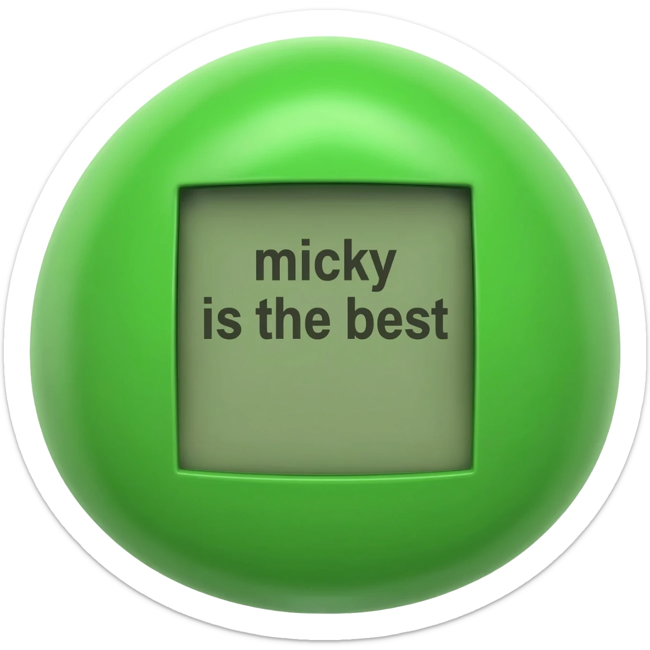 please create me a tamagotchi that syas "micky is the best" on the screen, and make the style of the tamagotchi round and nerdy and gamer like. GTA style. green sticker