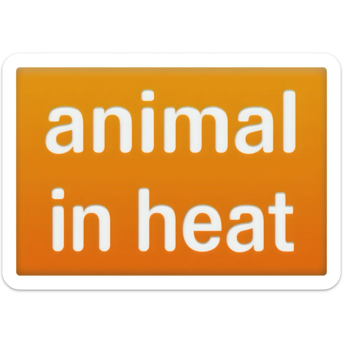 orange sticker that says "animal" on one line and "in heat" on another sticker