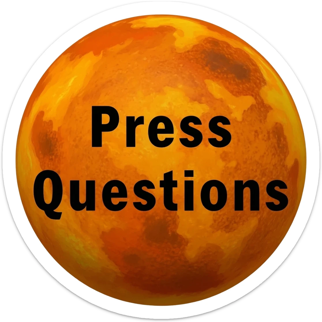 a yellow burning planet with "Press Questions" written in black letters on it, just the planet, no background sticker