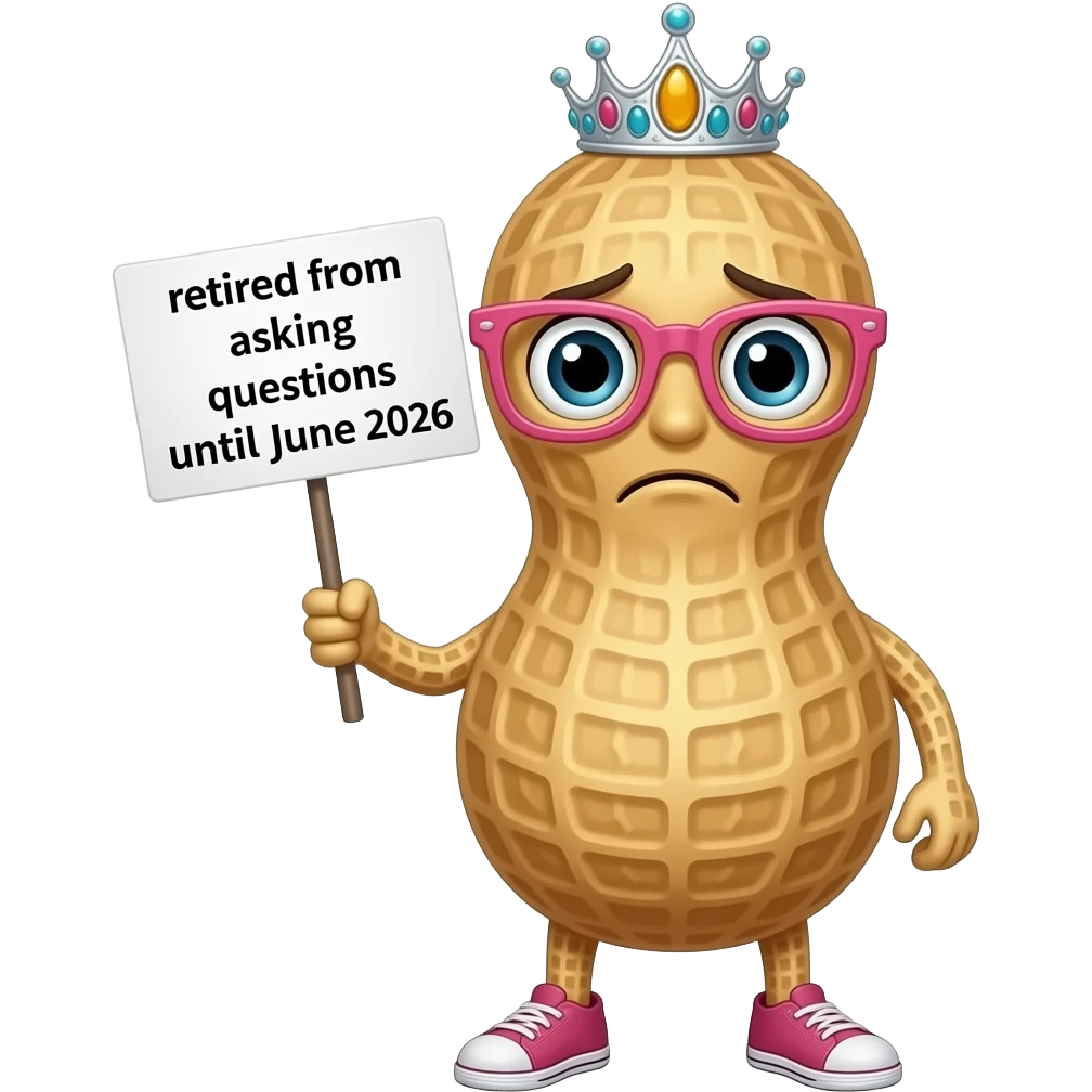 An anthropomorphic peanut with a tiara and pink glasses and a nervous face holding a sign that says "retired from asking questions until June 2026" emoji