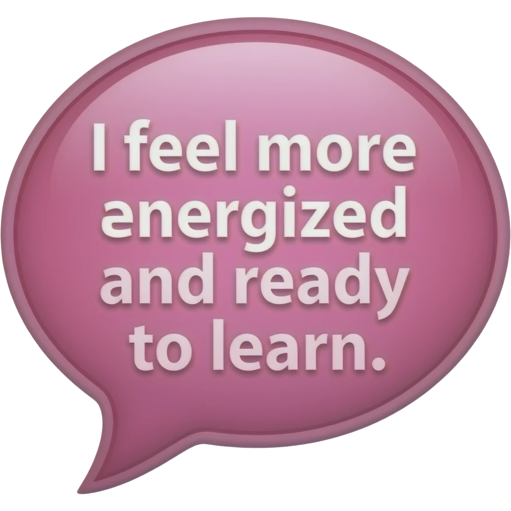 Conversation bubble that is pink and says inside "I feel more energized and ready to learn." - #7 emoji