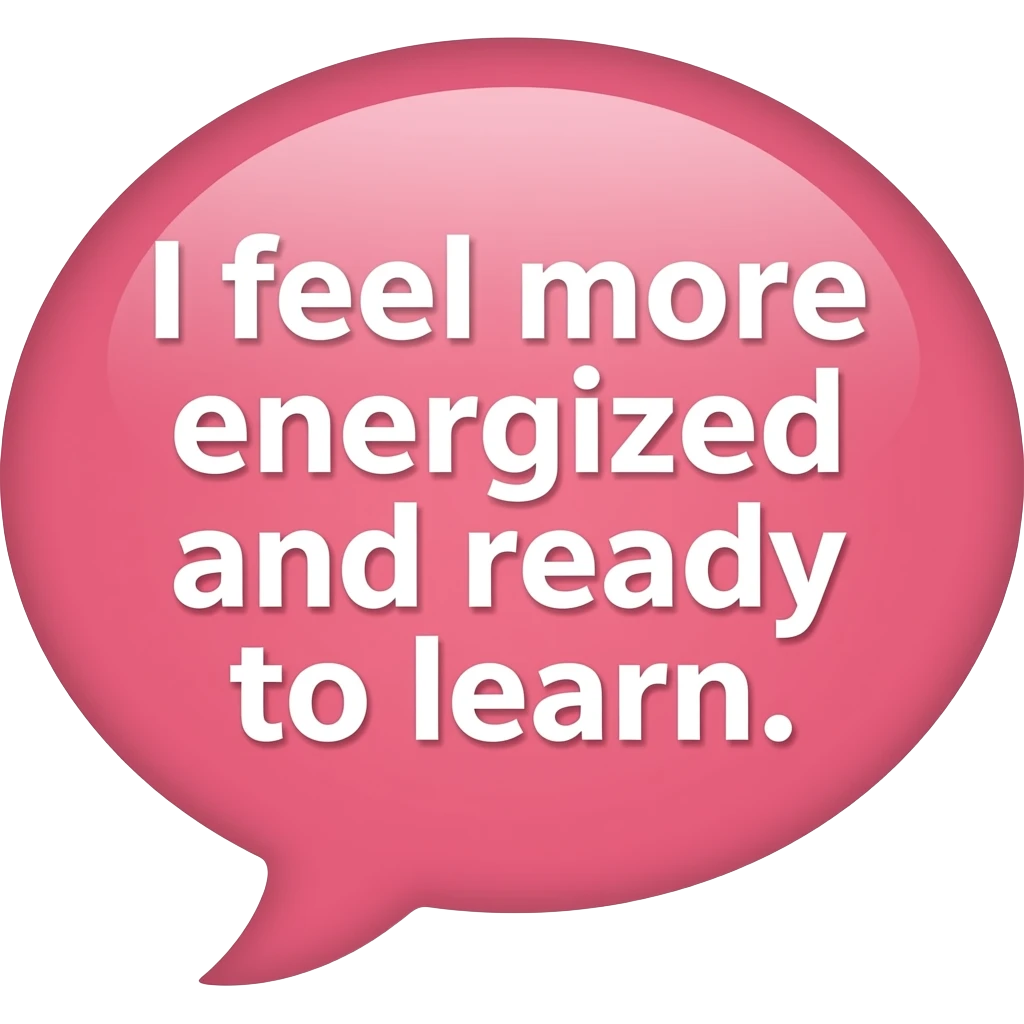 Conversation bubble that is pink and says inside "I feel more energized and ready to learn." - #7 the little piece that shows conversation needs to be on the bottom right emoji