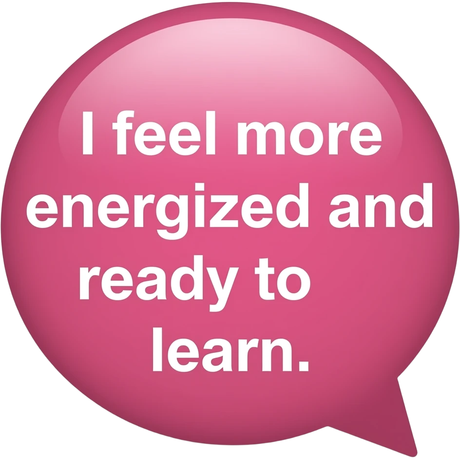 Conversation bubble that is pink and says inside "I feel more energized and ready to learn." - #7 the little piece that shows conversation needs to be on the bottom right emoji