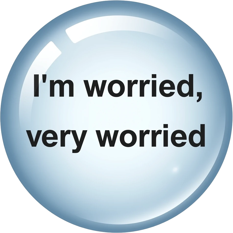 bubble box saying I'm worried, very worried emoji