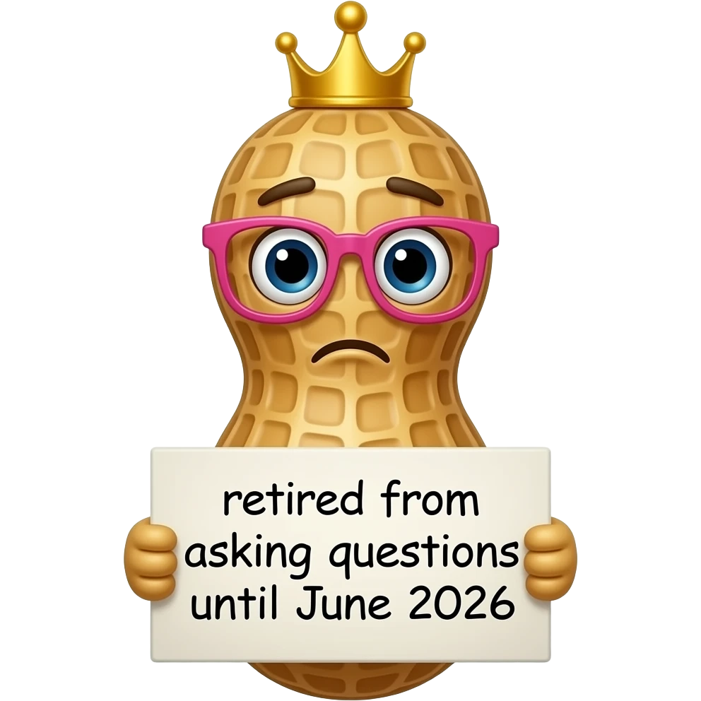 An anthropomorphic peanut with a tiara and pink glasses and a cute nervous face holding a sign that says "retired from asking questions until June 2026" emoji