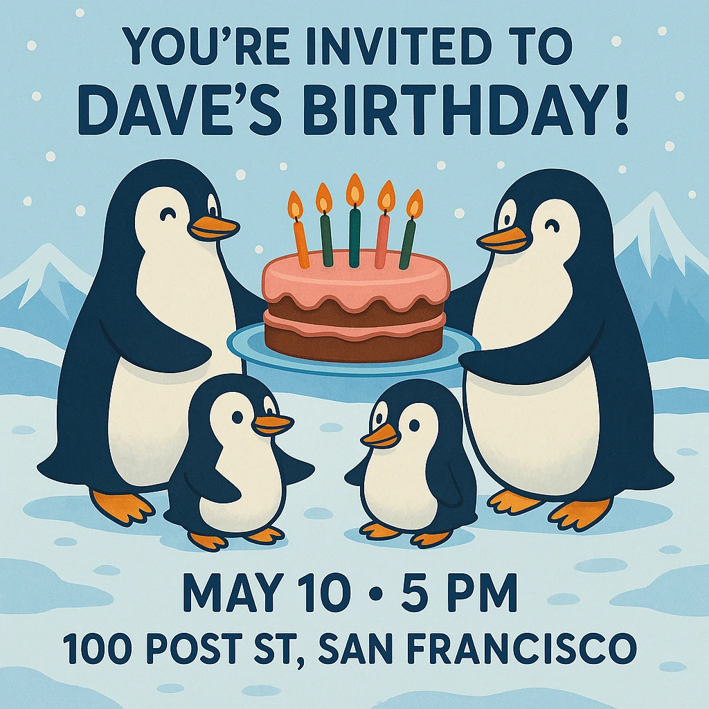 Adjust the invitation so that all event text (You’re invited to Dave’s Birthday! May 10, 5 PM, 100 Post St. San Francisco) is clearly visible and fits well within the image, keeping the penguins, cake, and wintery theme intact. emoji