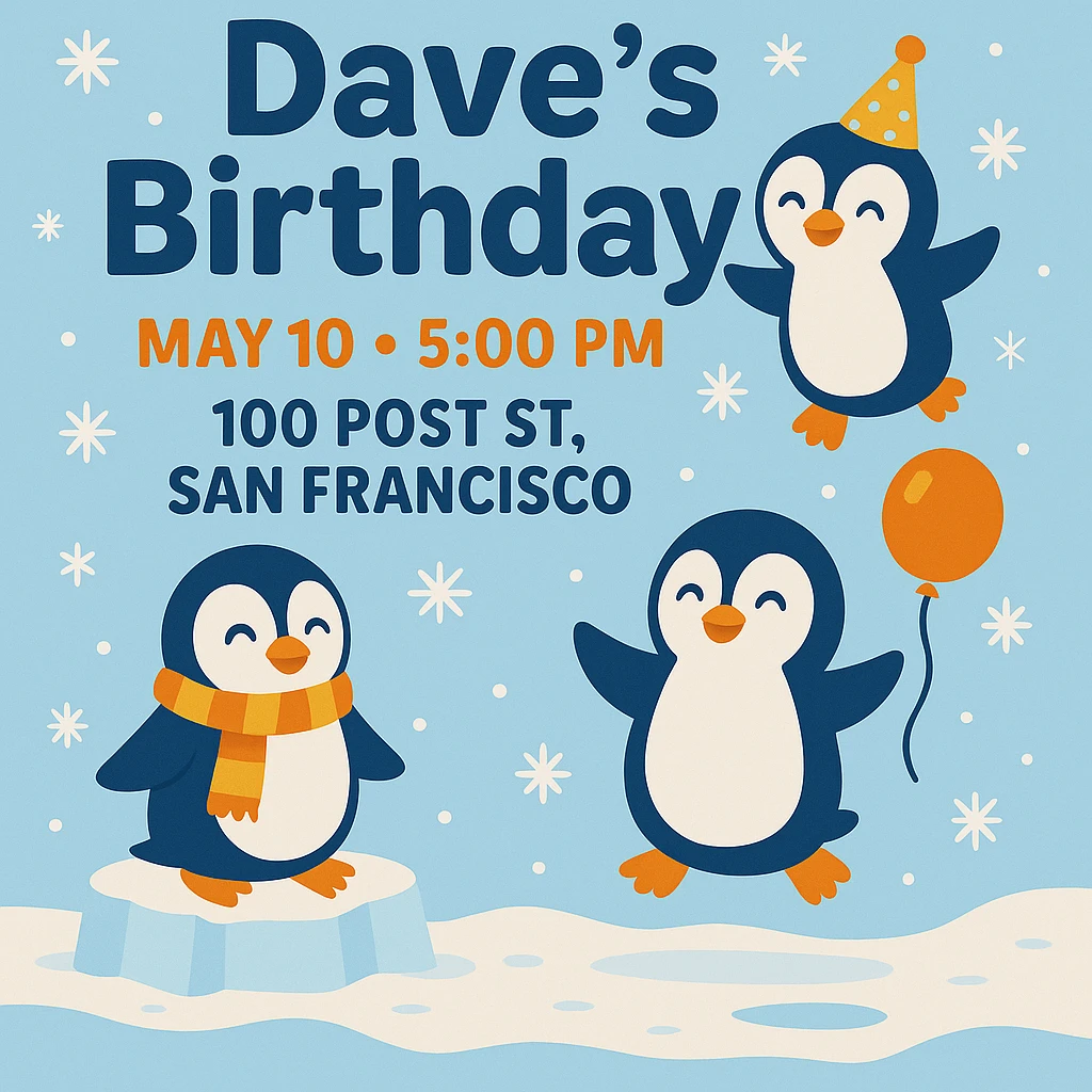 Adjust the invitation so that all event text (Dave’s Birthday! May 10 at 5 PM, 100 Post St. San Francisco) is clearly visible and fits well within the image, keeping the playful penguin and wintery theme intact. emoji