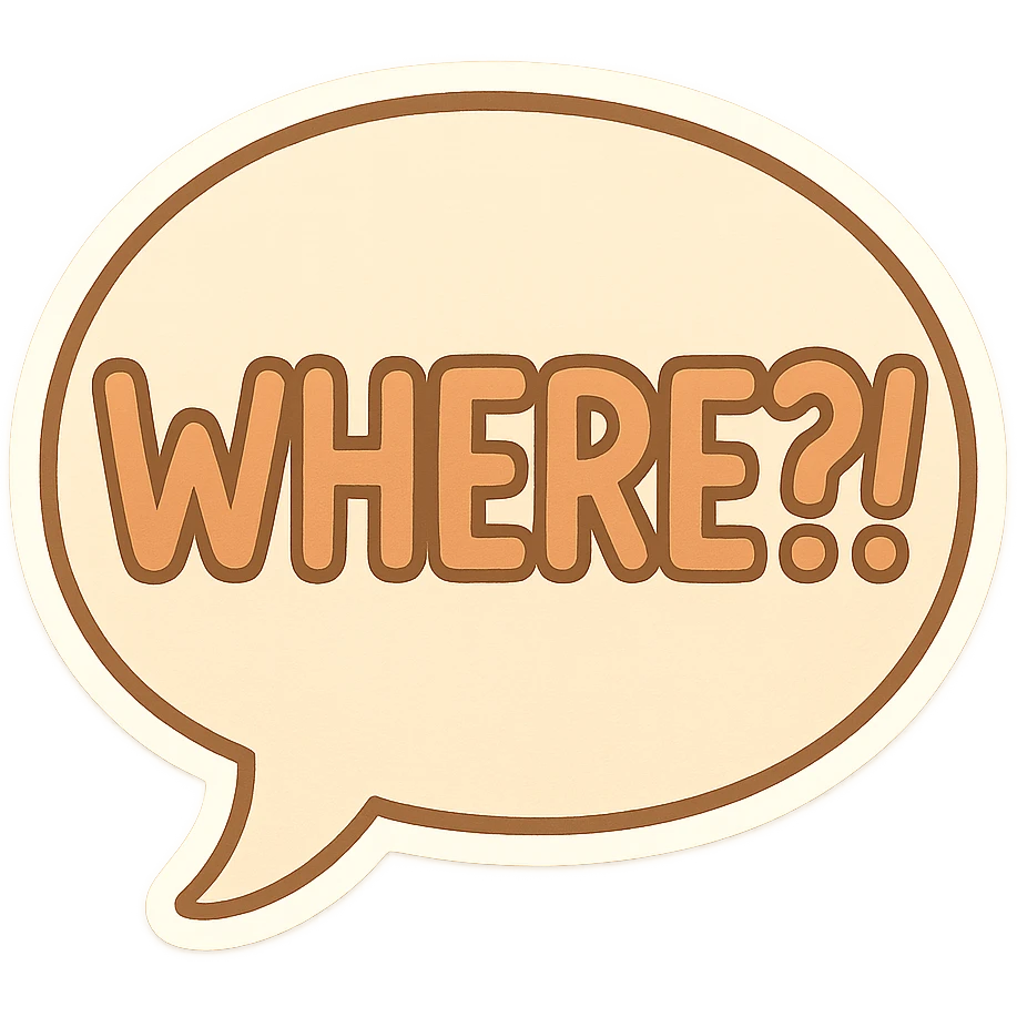 Letters in a big speech-bubble reading "WHERE?!" emoji