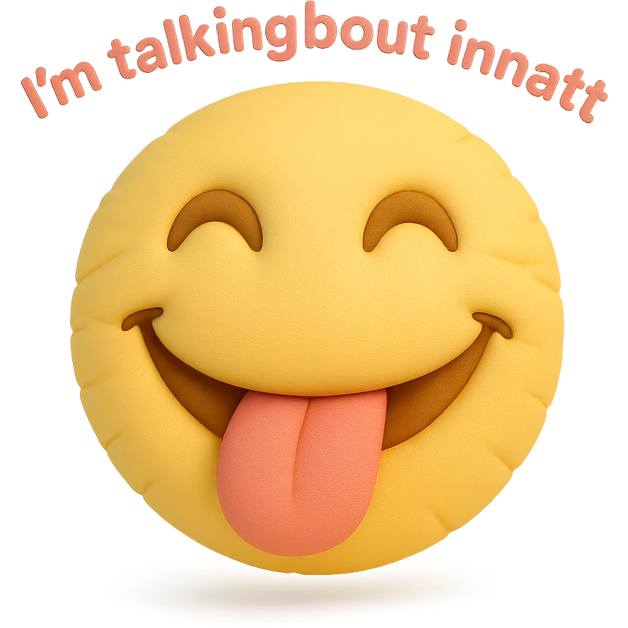 smiling with tongue sticking out
add the words  I’m talking bout innatt in pink emoji