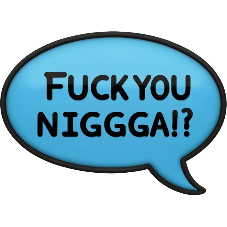 A speech bubble with the text “FUCK YOU NIGGA!” emoji