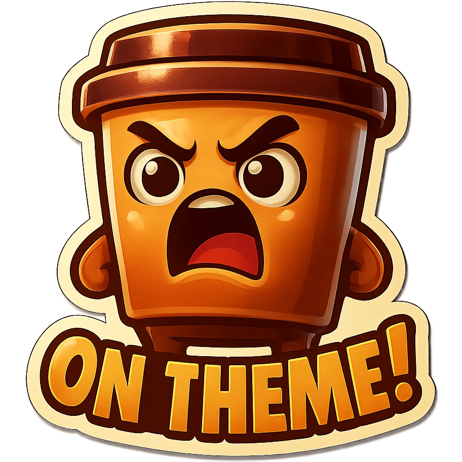 Tall coffee cup, eyebrow furrow, yelling "ON THEME!" emoji