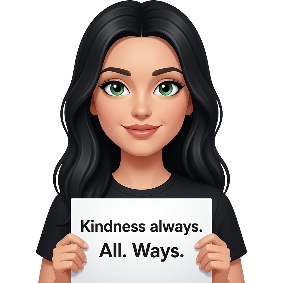 A beautiful woman with long jet black hair green eyes with black eyeliner very very long eyelashes and she has pale skin and wearing a black tshirt and holding a sign saying “Kindness always. All. Ways. ” emoji