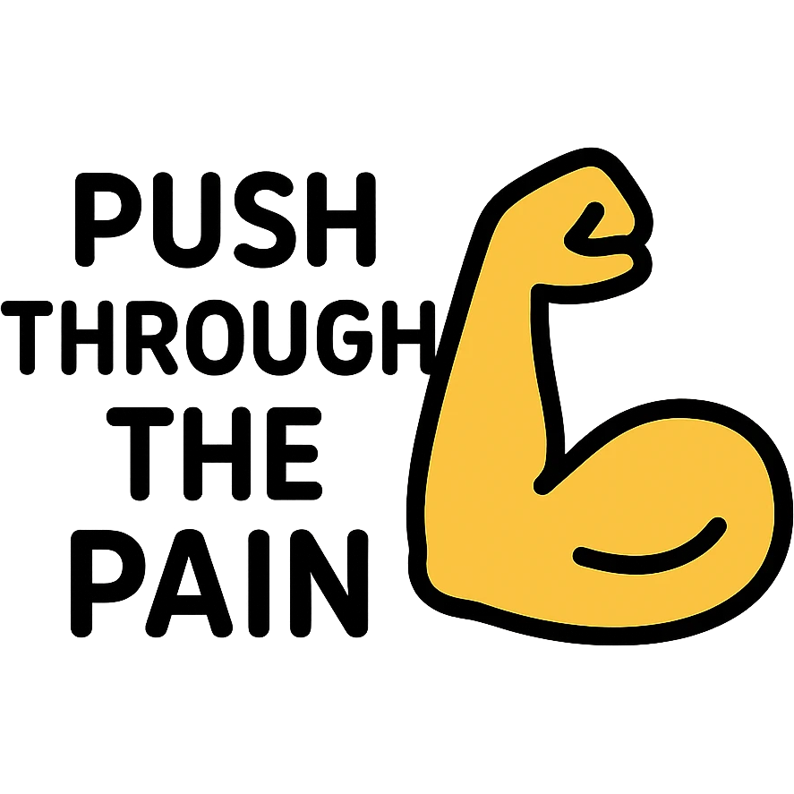 you gotta push through the pain emoji