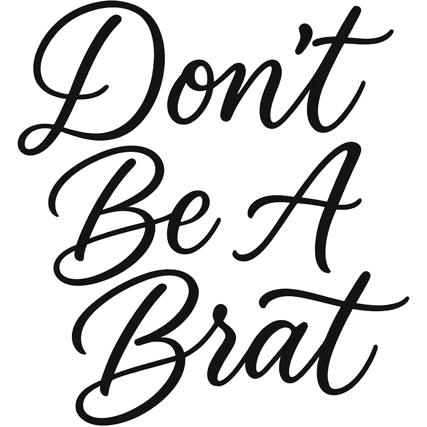 The words 'Don't Be A Brat' in a stylish, modern hand-lettered style emoji