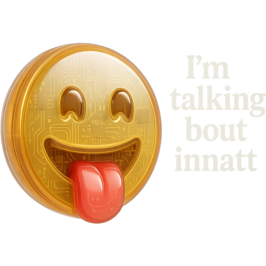 smiling with tongue sticking out
add the words  I’m talking bout innatt  emoji