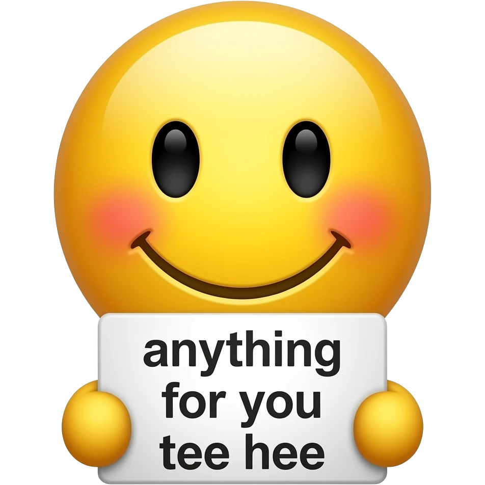 Yellow smiley blushing holding up a sign sign that says "anything for you tee hee" emoji