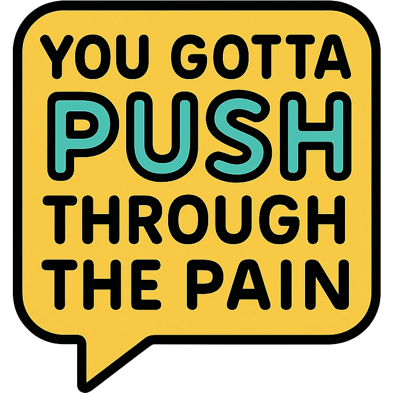 you gotta push through the pain emoji