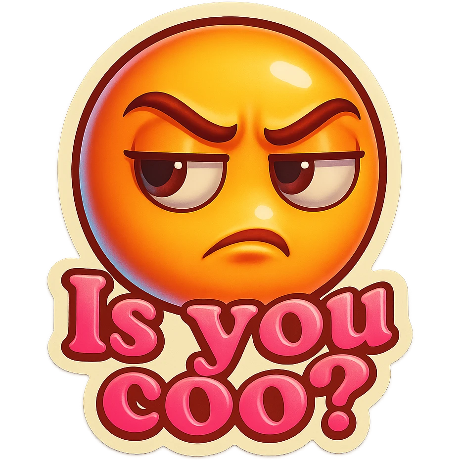 side eye upset face
add the words Is you coo? in pink emoji