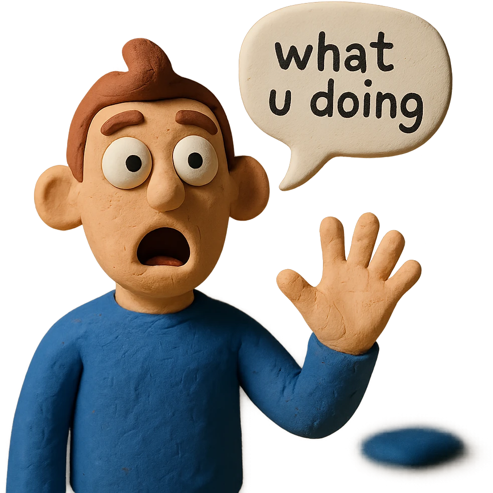 claymation style figure with a surprised face and a speech bubble saying 'what u doing' emoji