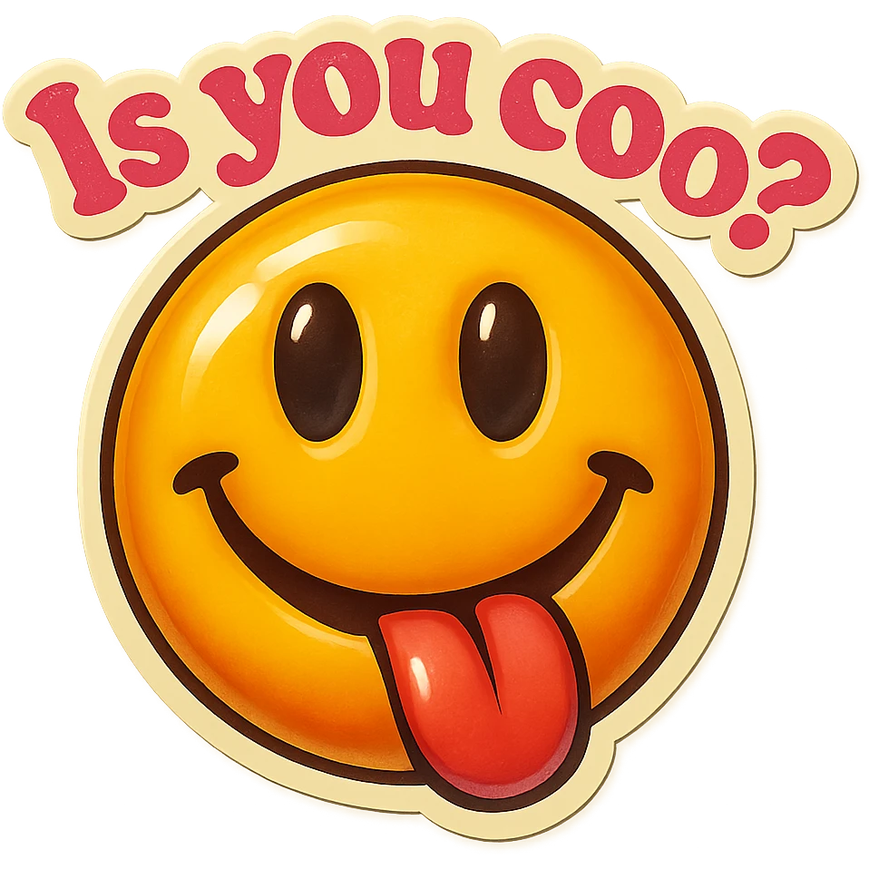 smiling with tongue sticking out
add the words  Is you coo? in pink emoji