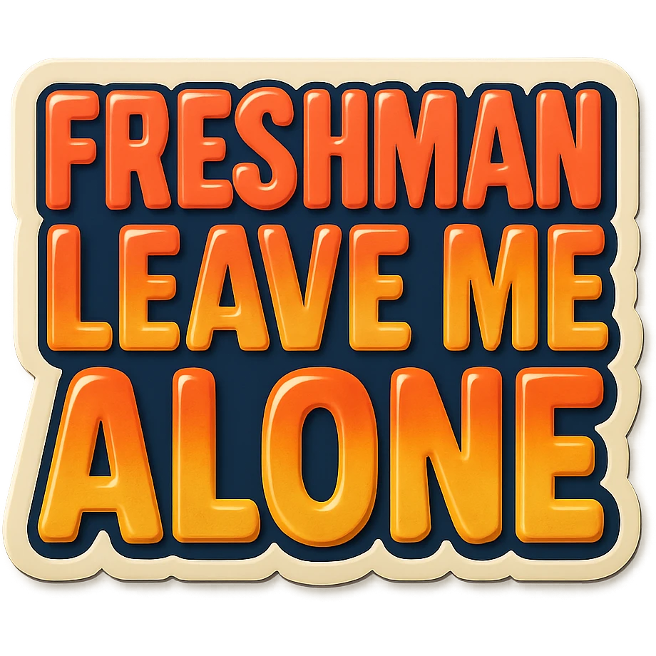 the phrase 'FRESHMAN LEAVE ME ALONE' in bold uppercase letters, clear and legible, suitable for a sticker or meme emoji