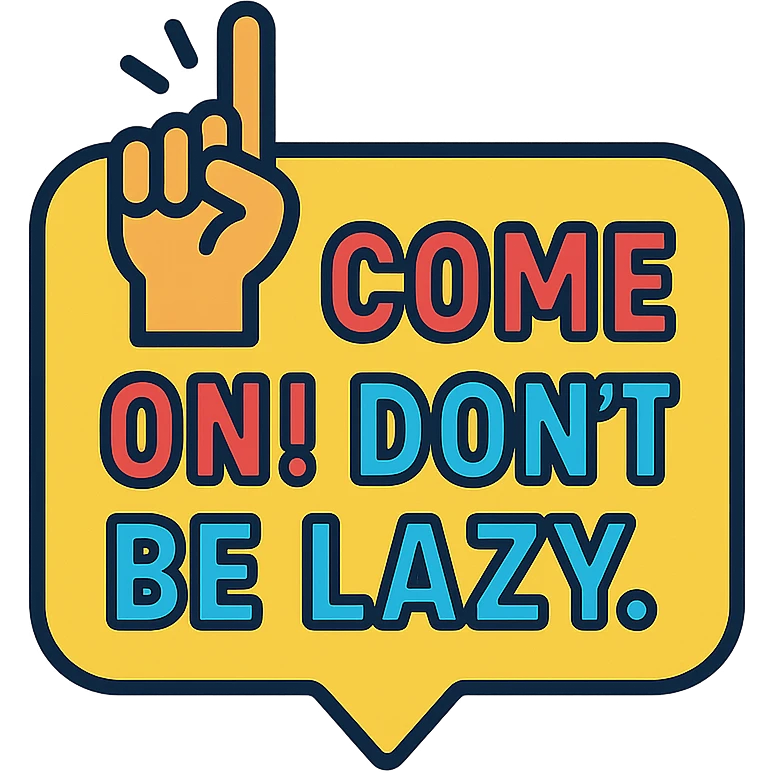 Come on! Don't be lazy.
 emoji