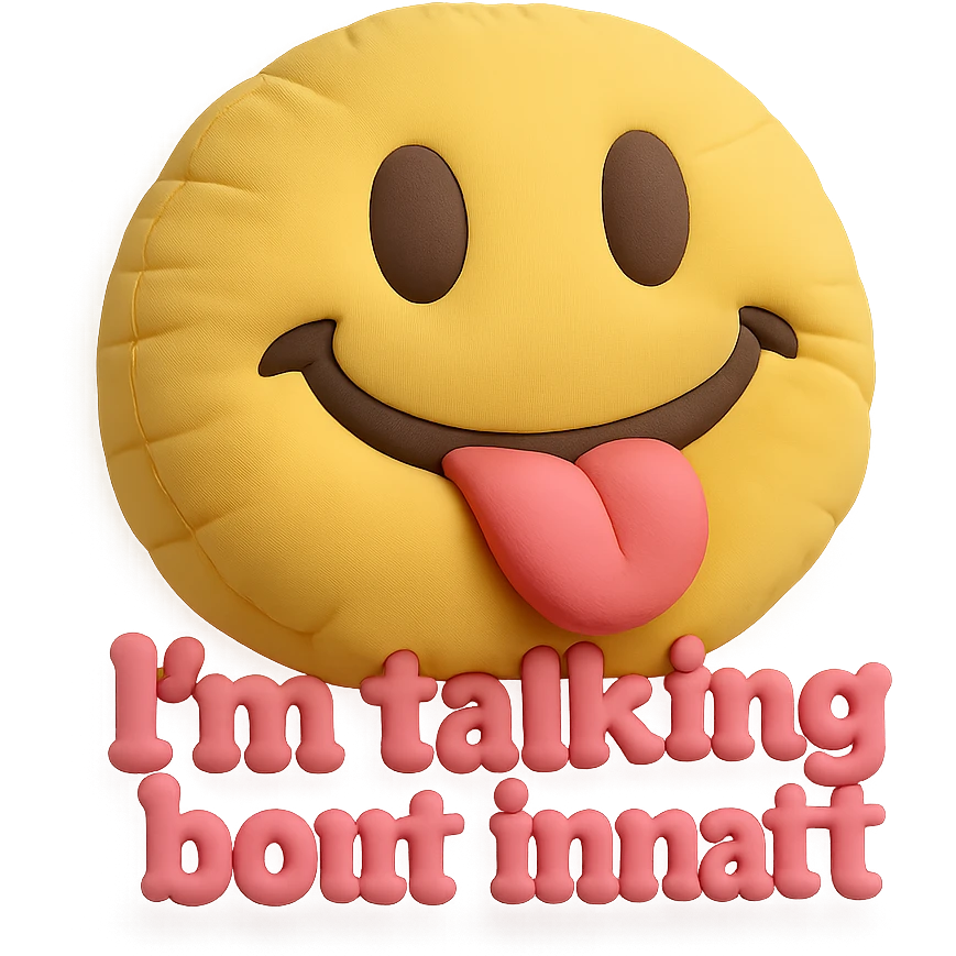 smiling with tongue sticking out
add the words  I’m talking bout innatt in pink emoji