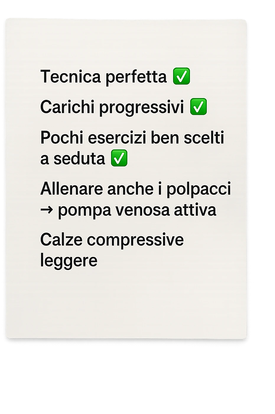 FOGLIO DI CARTA PER L'ALLENAMENTO IN PALESTRA CON LA SCRITTA "Tecnica perfetta
 ✅ Carichi progressivi
 ✅ Pochi esercizi ben scelti a seduta
 ✅ Allenare anche i polpacci → pompa venosa attiva
 ✅ Calze compressive leggere" , IPERREALISTICA 4K emoji