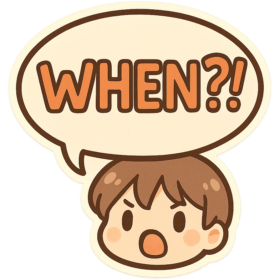 Letters in a big speech-bubble reading "WHEN?!" emoji