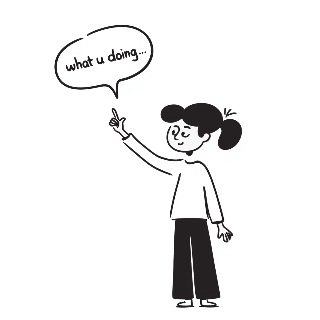 person with hand raised and a speech bubble saying 'what u doing' emoji